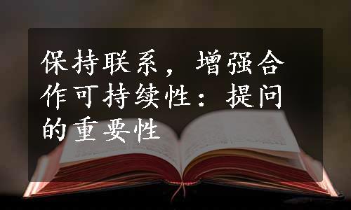 保持联系，增强合作可持续性：提问的重要性