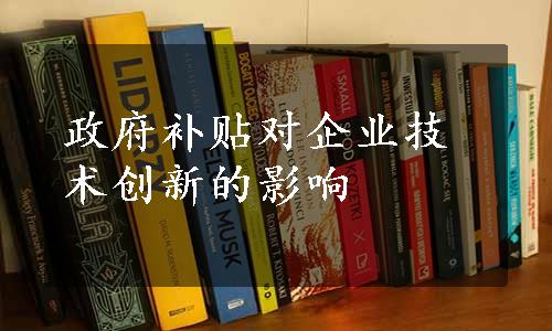 政府补贴对企业技术创新的影响