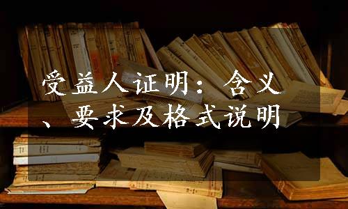 受益人证明：含义、要求及格式说明