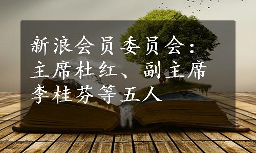 新浪会员委员会：主席杜红、副主席李桂芬等五人