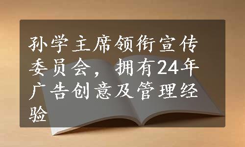 孙学主席领衔宣传委员会，拥有24年广告创意及管理经验