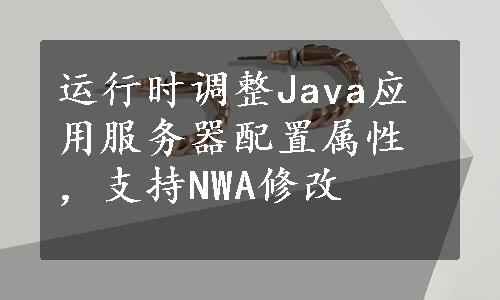 运行时调整Java应用服务器配置属性，支持NWA修改