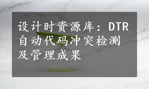 设计时资源库：DTR自动代码冲突检测及管理成果