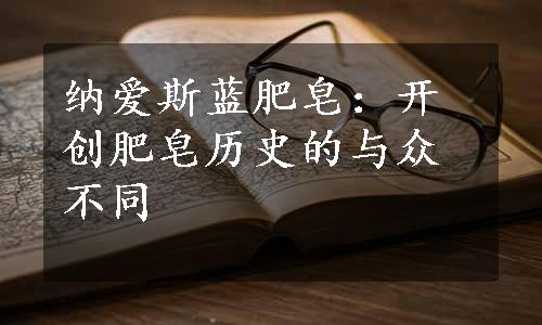 纳爱斯蓝肥皂：开创肥皂历史的与众不同