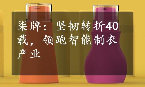 柒牌：坚韧转折40载，领跑智能制衣产业