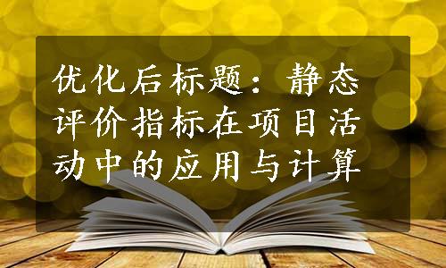 优化后标题：静态评价指标在项目活动中的应用与计算