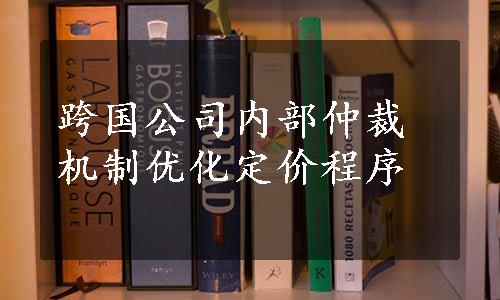 跨国公司内部仲裁机制优化定价程序