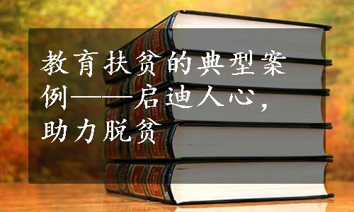 教育扶贫的典型案例——启迪人心，助力脱贫