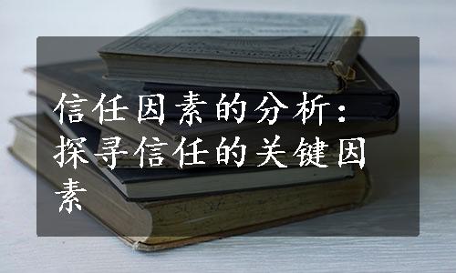 信任因素的分析：探寻信任的关键因素