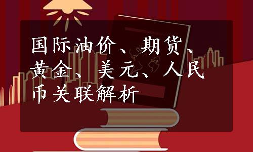 国际油价、期货、黄金、美元、人民币关联解析