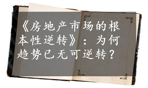 《房地产市场的根本性逆转》：为何趋势已无可逆转？