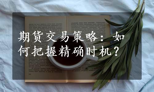 期货交易策略：如何把握精确时机？