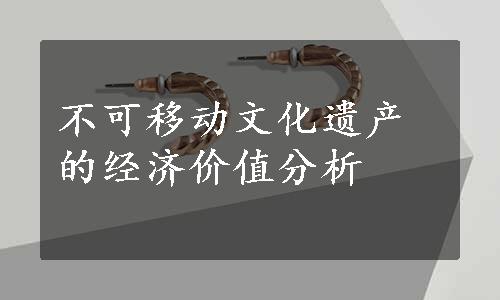 不可移动文化遗产的经济价值分析