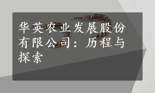 华英农业发展股份有限公司：历程与探索