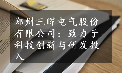 郑州三晖电气股份有限公司：致力于科技创新与研发投入