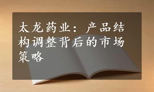 太龙药业：产品结构调整背后的市场策略