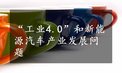 “工业4.0”和新能源汽车产业发展问题