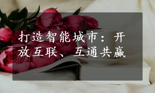 打造智能城市：开放互联、互通共赢