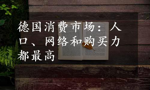 德国消费市场：人口、网络和购买力都最高