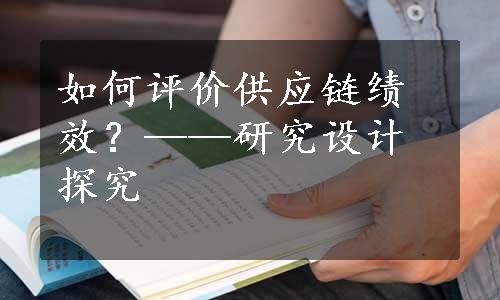 如何评价供应链绩效？——研究设计探究