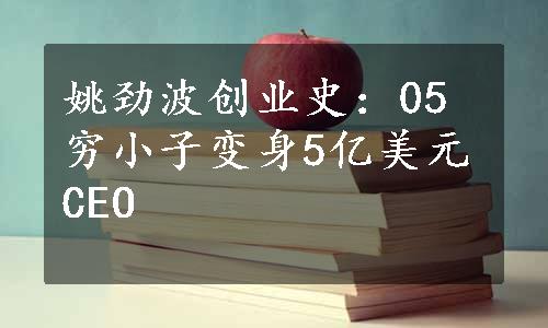 姚劲波创业史：05穷小子变身5亿美元CEO