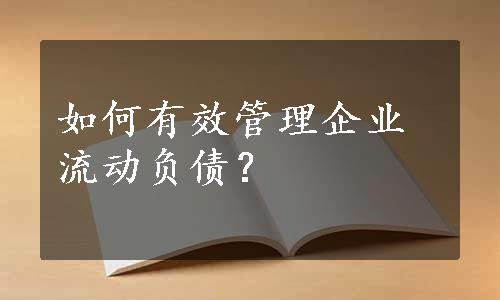 如何有效管理企业流动负债？