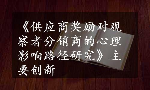 《供应商奖励对观察者分销商的心理影响路径研究》主要创新