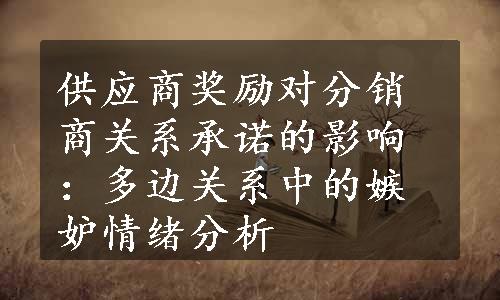 供应商奖励对分销商关系承诺的影响：多边关系中的嫉妒情绪分析