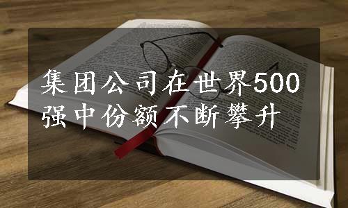 集团公司在世界500强中份额不断攀升