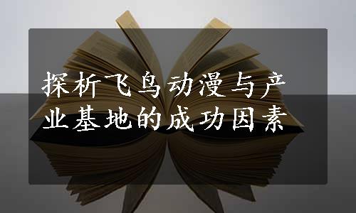 探析飞鸟动漫与产业基地的成功因素