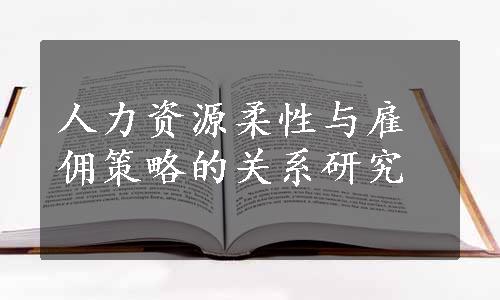 人力资源柔性与雇佣策略的关系研究