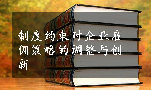 制度约束对企业雇佣策略的调整与创新