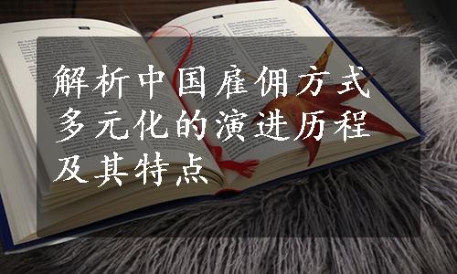 解析中国雇佣方式多元化的演进历程及其特点