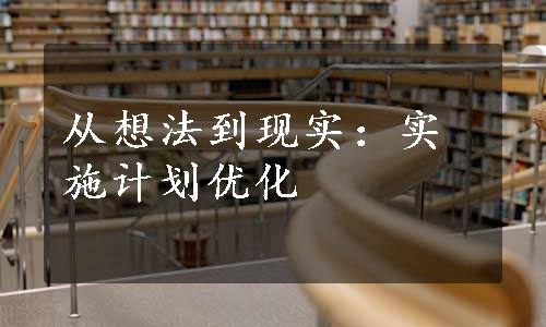 从想法到现实：实施计划优化