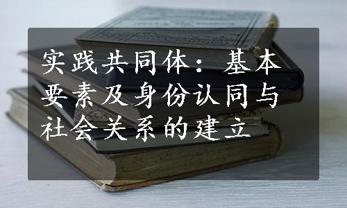 实践共同体：基本要素及身份认同与社会关系的建立