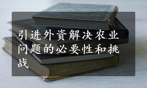 引进外资解决农业问题的必要性和挑战