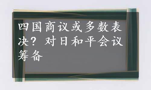 四国商议或多数表决? 对日和平会议筹备