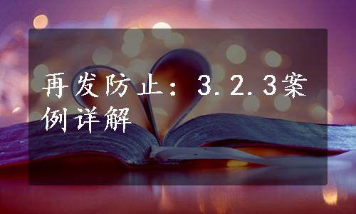 再发防止：3.2.3案例详解