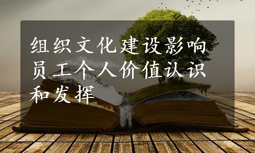 组织文化建设影响员工个人价值认识和发挥