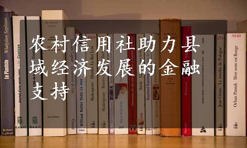 农村信用社助力县域经济发展的金融支持