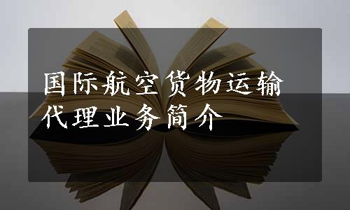 国际航空货物运输代理业务简介