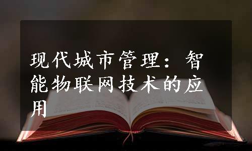 现代城市管理：智能物联网技术的应用