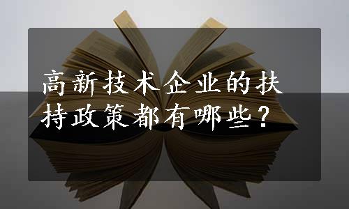 高新技术企业的扶持政策都有哪些？