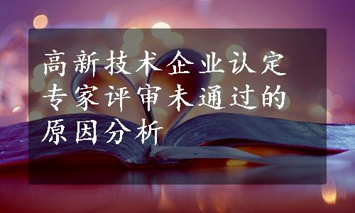 高新技术企业认定专家评审未通过的原因分析