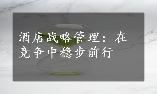 酒店战略管理：在竞争中稳步前行