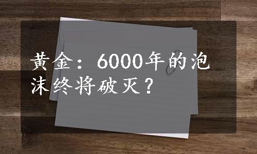 黄金：6000年的泡沫终将破灭？