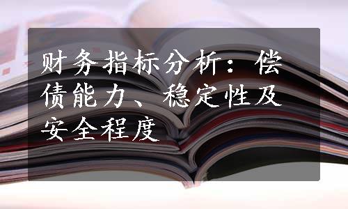 财务指标分析：偿债能力、稳定性及安全程度