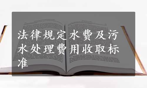 法律规定水费及污水处理费用收取标准