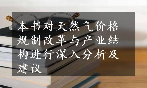 本书对天然气价格规制改革与产业结构进行深入分析及建议