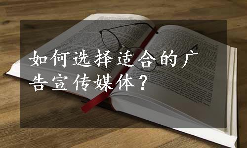 如何选择适合的广告宣传媒体？